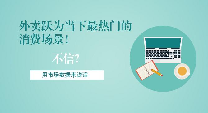 最新市場(chǎng)數(shù)據(jù)報(bào)告出爐！外賣躍為當(dāng)下最熱門的消費(fèi)場(chǎng)景！